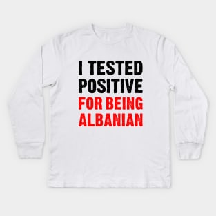 I Tested Positive For Being Albanian Kids Long Sleeve T-Shirt